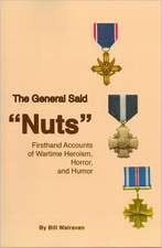 The General Said Nuts: Firsthand Accounts of Wartime Heroism, Horror, and Humor