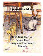 Grandma Mary--Her True Stories about Her Furry and Feathered Friends