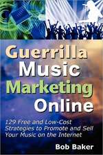 Guerrilla Music Marketing Online: 129 Free & Low-Cost Strategies to Promote & Sell Your Music on the Internet