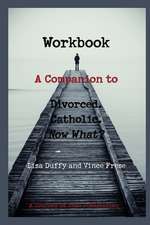 Workbook: A Companion to Divorced. Catholic. Now What?