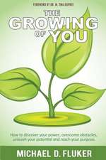 The Growing of You: How to Discover Your Power, Overcome Obstacles, Unleash Your Potential, and Reach Your Purpose.