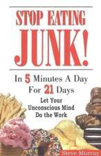 Stop Eating Junk: In 5 Minutes a Day For 21 Days -- Let Your Unconscious Mind Do the Work