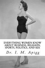 Everything Women Know about Business, Religion, Sports, Politics, and Sex