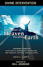 Divine Intervention: True Stories of Heaven Invading Earth