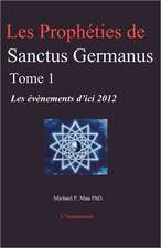 Les Propheties de Sanctus Germanus Tome 1: Les Evenements D'Ici 2012