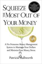 Squeeze the Most Out of Your Money: A No-Nonsense Money Management System to Maximize Your Dollars and Minimize Your Money Stress