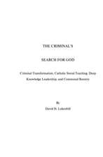 The Criminal's Search for God: Criminal Transformation, Catholic Social Teaching, Deep Knowledge Leadership and Communal Reentry