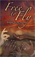 Free to Fly: Wisdom for the Seasons in a Woman's Life