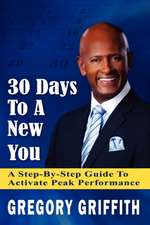 30 Days to a New You: A Step-By-Step Guide to Activate Peak Performance