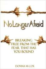 No Longer Afraid: Breaking Free from the Fear That Has You Bound