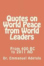 Quotes on World Peace from World Leaders: 400 BC to 2011 Ad