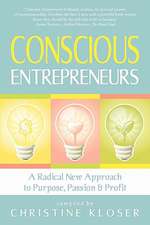 Conscious Entrepreneurs: Radical New Approach to Purpose, Passion & Profit