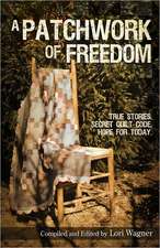 A Patchwork of Freedom: True Stories. Secret Quilt Code. Hope for Today.