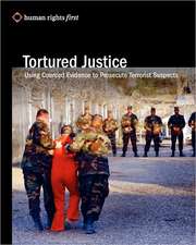 Tortured Justice: Using Coerced Evidence to Prosecute Terrorist Suspects