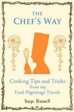 The Chef's Way: Cooking Tips Tricks and Techniques from My Food Pilgrimage Travels