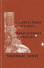 Excerpts from My Soul...Read Without Prejudice: A Christian Challenge to Atheists, Agnostics, and Skeptics!