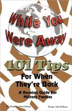 While Your Were Away - 101 Tips for When They're Back - A Military Family Reunion Handbook