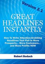 Great Headlines Instantly 2.1: How to Write Attention-Grabbing Headlines That Pull in More Prospects... More Customers... and More Profits - Now