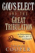 God's Elect and the Great Tribulation: 1-31 and Daniel 9