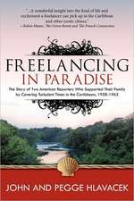 Freelancing in Paradise: The Story of Two American Reporters Who Supported Their Family by Covering Turbulent Times in the Caribbean, 1958-1963