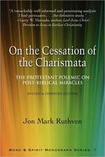 On the Cessation of the Charismata: The Protestant Polemic on Post-Biblical Miracles--Revised & Expanded Edition