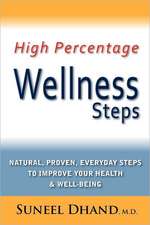 High Percentage Wellness Steps: Natural, Proven, Everyday Steps to Improve Your Health & Well-Being