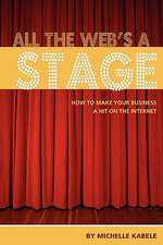 All the Web's a Stage: How to Make Your Business a Hit on the Internet