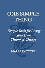 One Simple Thing: Simple Tools for Living Your Own Theory of Change