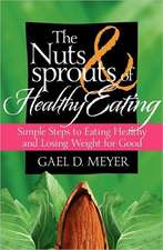 The Nuts and Sprouts of Healthy Eating...: Getting Healthy and Losing Weight for Good