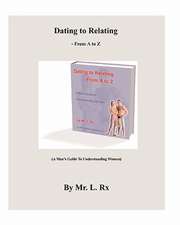 Dating to Relating - From A to Z: (A Man's Guide to Understanding Women)