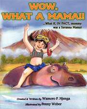 Wow, What a Mama!!: ...What If in Fact, Mommy Was a Savanna Mama