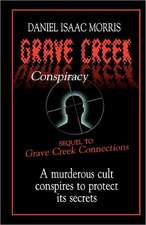 Grave Creek Conspiracy: A Sequel to Grave Creek Connections. a Murderous Cult Conspires to Protect Its Secrets