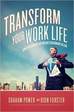 Transform Your Work Life: Turn Your Ordinary Day Into an Extraordinary Calling