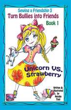 Sewing a Friendship 3. Turn Bullies Into Friends. Unicorn Vs Strawberry