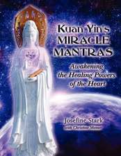 Kuan Yin's Miracle Mantras: Awakening the Healing Powers of the Heart