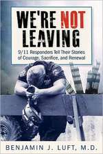 We're Not Leaving: 9/11 Responders Tell Their Stories of Courage, Sacrifice, and Renewal