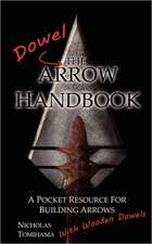 The Dowel Arrow Handbook: A Pocket Resource for Building Arrows with Wooden Dowels