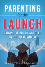 Parenting for the Launch: Raising Teens to Succeed in the Real World