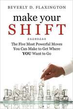 Make Your Shift: The Five Most Powerful Moves You Can Make to Get Where You Want to Go