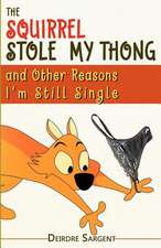 The Squirrel Stole My Thong and Other Reasons I'm Still Single