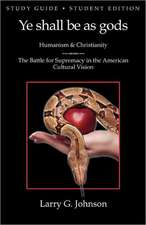 Study Guide - Student Edition - Ye shall be as gods - Humanism and Christianity - The Battle for Supremacy in the American Cultural Vision