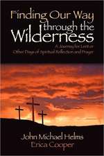 Finding Our Way Through the Wilderness: A Journey for Lent or Other Days of Spiritual Reflection and Prayer