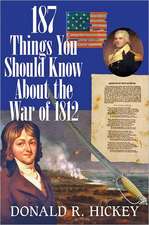 187 Things You Should Know About the War of 1812 – An Easy Question–and–Answer Guide