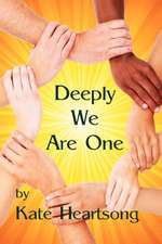 Deeply We Are One: An Experiential Guide to Recognizing Your Divine Nature and Understanding Your True Connection with Life.