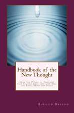 Handbook of the New Thought: How the Power of Thought Can Change Your Life and Heal the Body, Mind and Spirit