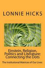 Einstein, Religion, Politics and Literature-Connecting the Dots: The Institutional Matrices of Our Lives