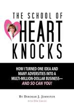 The School of Heart Knocks: How I Turned One Idea and Many Adversities Into a Multi-Million-Dollar Business--And So Can You!