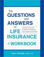 The Questions and Answers on Life Insurance Workbook: A Step-By-Step Guide to Simple Answers for Your Complex Questions