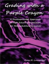 Grading with a Purple Crayon: A Developmental Approach to High School Composition for Homeschooling Families