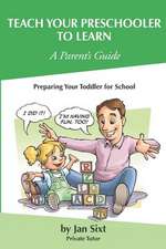 Teach Your Preschooler to Learn, a Parent's Guide